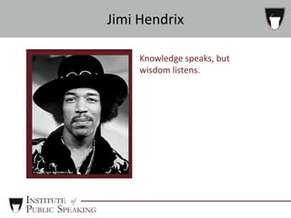 Knowledge speaks, but
wisdom listens.
Jimi Hendrix
 
