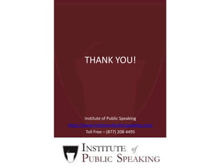 THANK YOU!
Institute of Public Speaking
https://www.instituteofpublicspeaking.com/
Toll Free – (877) 208-4495
 