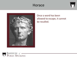 Once a word has been
allowed to escape, it cannot
be recalled.
Horace
 