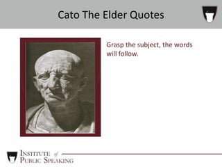 Grasp the subject, the words
will follow.
Cato The Elder Quotes
 