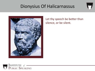Let thy speech be better than
silence, or be silent.
Dionysius Of Halicarnassus
 