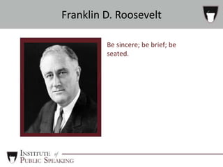 Be sincere; be brief; be
seated.
Franklin D. Roosevelt
 