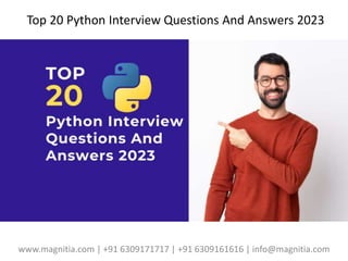 www.magnitia.com | +91 6309171717 | +91 6309161616 | info@magnitia.com
Top 20 Python Interview Questions And Answers 2023
 