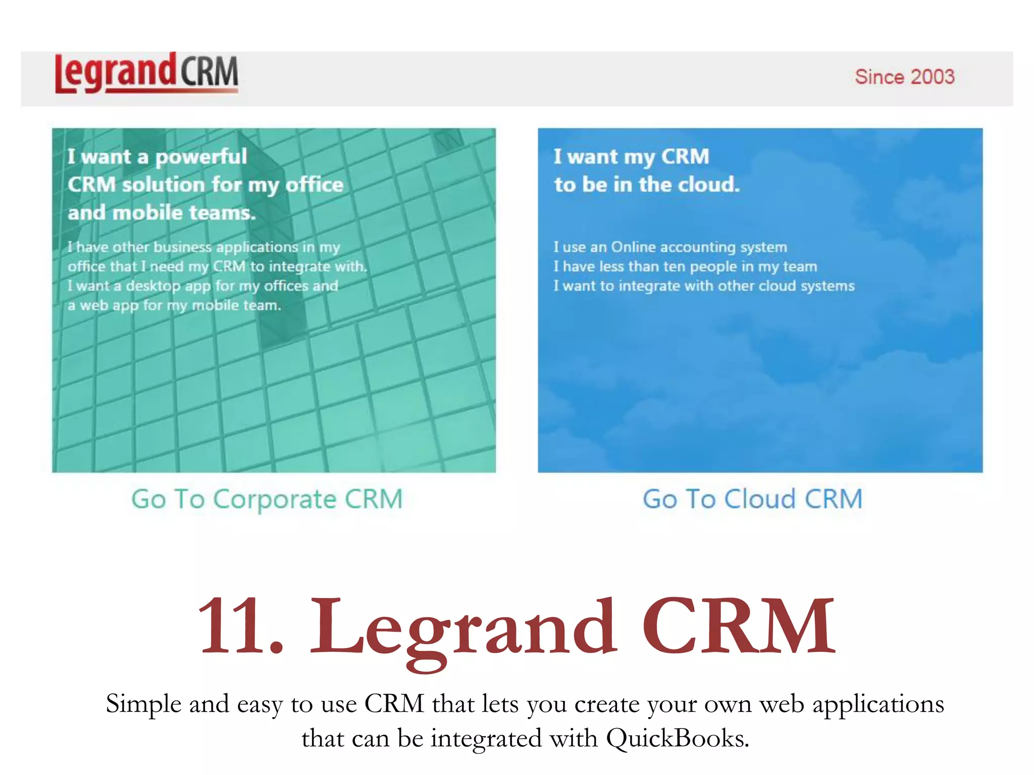 Simple and easy to use CRM that lets you create your own web applications
that can be integrated with QuickBooks.
11. Legrand CRM
 