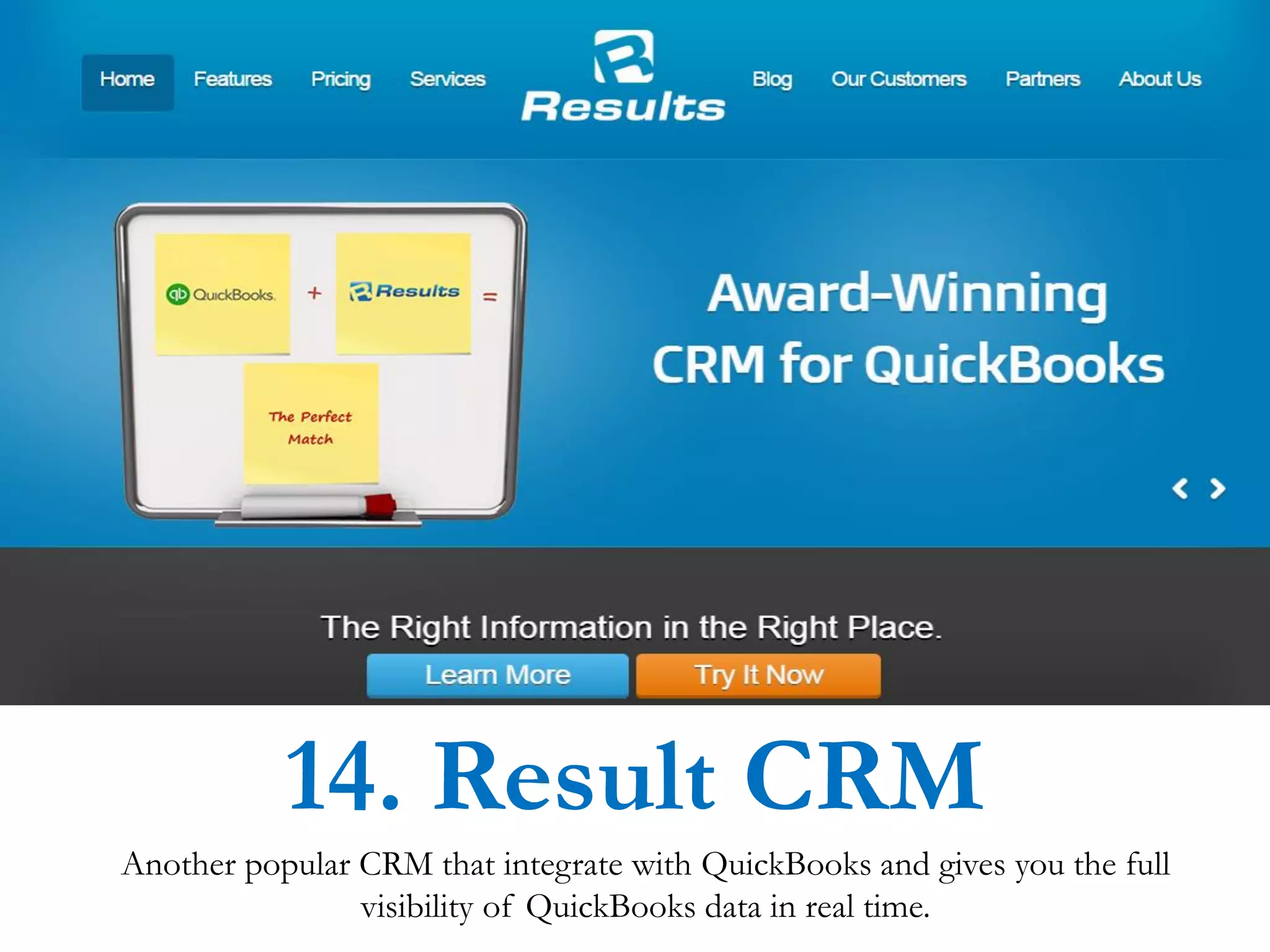 Another popular CRM that integrate with QuickBooks and gives you the full
visibility of QuickBooks data in real time.
14. Result CRM
 