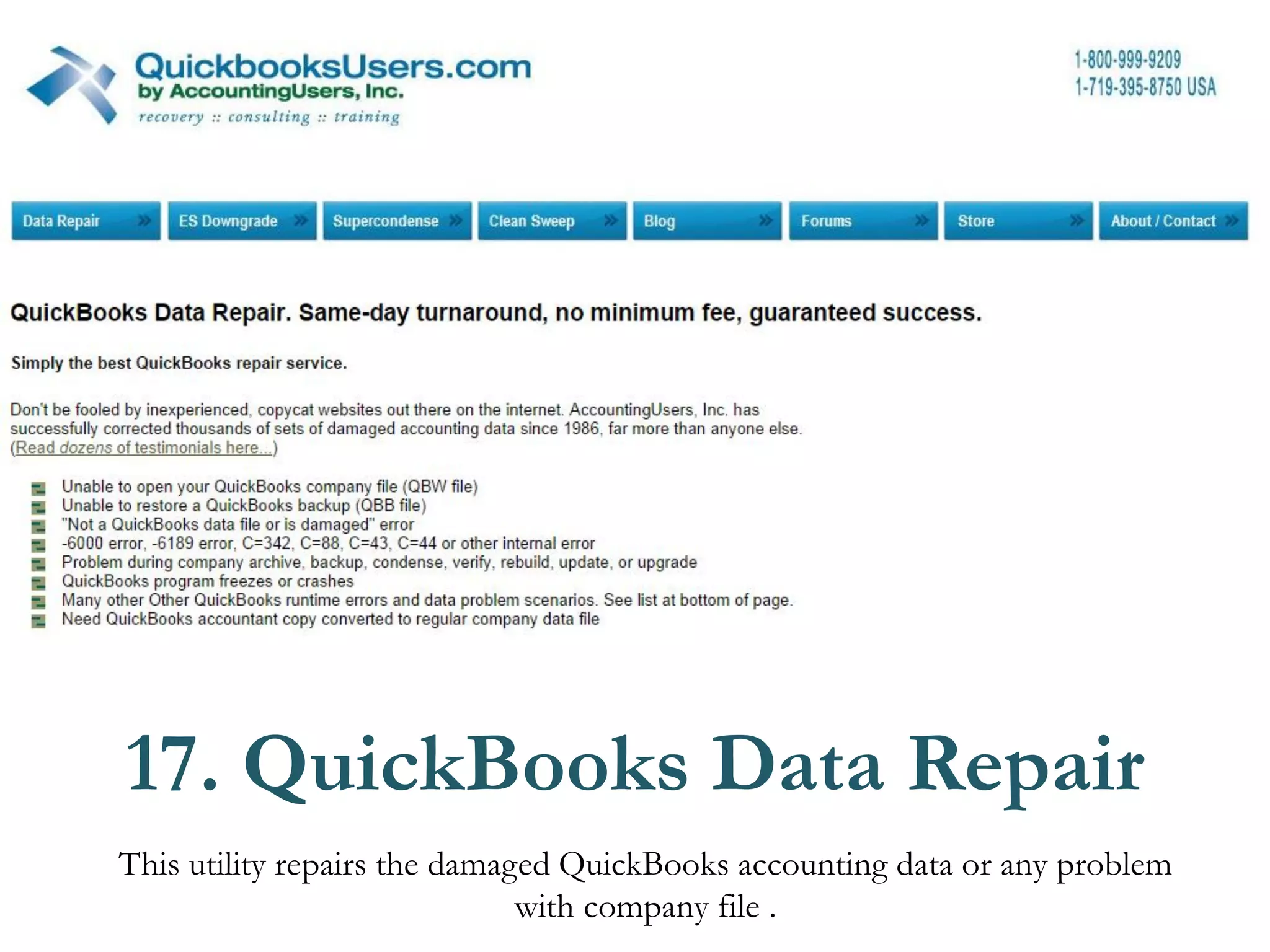 This utility repairs the damaged QuickBooks accounting data or any problem
with company file .
17. QuickBooks Data Repair
 