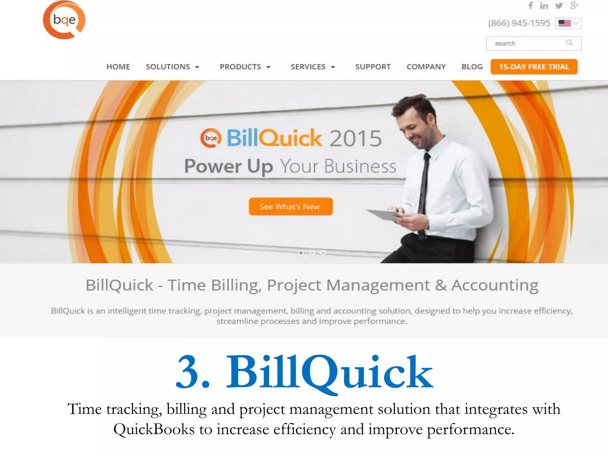 Time tracking, billing and project management solution that integrates with
QuickBooks to increase efficiency and improve performance.
3. BillQuick
 