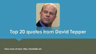 Top 20 quotes from David Tepper
View more at here: http://bestskills.net
 