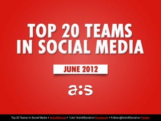 Top 20 Teams In Social Media  Activ8Social  “Like” Activ8Social on Facebook  Follow @Activ8Social on Twitter
 