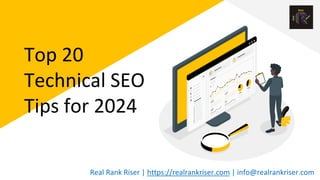 Top 20
Technical SEO
Tips for 2024
Real Rank Riser | https://realrankriser.com | info@realrankriser.com
 