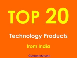 TOP 20
Technology Products
from India
@buzzomdotcom

 