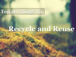 Top 20 Things to Recycle and Reuse