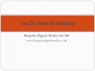 Bespoke Digital Media Ltd. UK
www.bespokedigitalmedia.co.uk
Top 20 Tools for Hacking
 