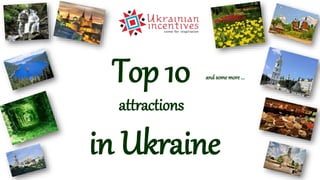 Top 10
attractions
in Ukraine
and somemore ...
 