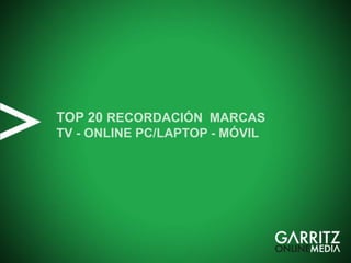 TOP 20 RECORDACIÓN MARCAS
TV - ONLINE PC/LAPTOP - MÓVIL
 