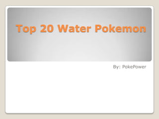Top 20 Water Pokemon


              By: PokePower
 