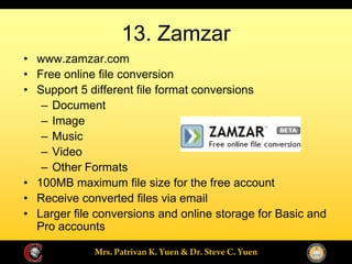 13. Zamzar
www.zamzar.com
Free online file conversion
Support 5 different file format conversions
   Document
   Image
   Music
   Video
   Other Formats
100MB maximum file size for the free account
Receive converted files via email
Larger file conversions and online storage for Basic and
Pro accounts
 
