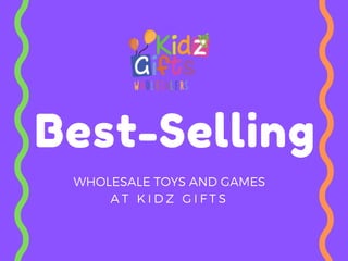 Best-Selling
WHOLESALE TOYS AND GAMES
A T K I D Z G I F T S
 