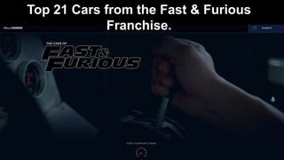 Top 21 Cars from the Fast & Furious
Franchise.
 