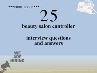 25
1
beauty salon controller
interview questions
***FREE EBOOK***: Controller interview
book
Tags: Controller job interview questions pdf, job interview questions pdf, beauty salon controller interview questions and answers pdf ebook free download 2018, top 10 beauty salon controller
cover letter templates, beauty salon controller resume samples, beauty salon controller job interview tips, how to find beauty salon controller jobs, beauty salon controller linkedin tips, beauty
salon controller resume writing tips, beauty salon controller job description. beauty salon controller skills list
and answers
 