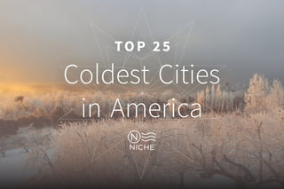 Coldest Cities
in America
TOP 25
 