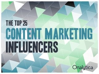THE TOP 25

CONTENT MARKETING
INFLUENCERS

 