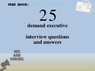 25
1
demand executive
interview questions
FREE EBOOK:2019 PDF FREE EBOOK
Tags: demand executive interview questions and answers pdf ebook free download 2018, top 10 demand executive cover letter templates, demand executive resume samples, demand executive
job interview tips, how to find demand executive jobs, demand executive linkedin tips, demand executive resume writing tips, demand executive job description. demand executive skills list
and answers
 