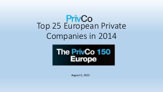 Top 25 European Private
Companies in 2014
August 5, 2015
 