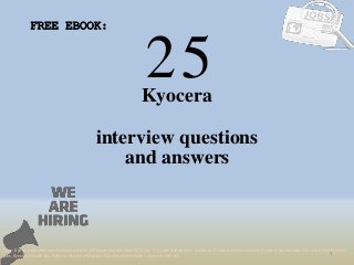 25
1
Kyocera
interview questions
FREE EBOOK:
Tags: Kyocera interview questions and answers pdf ebook free download 2018, top 10 Kyocera cover letter templates, Kyocera resume samples, Kyocera job interview tips, how to find Kyocera
jobs, Kyocera linkedin tips, Kyocera resume writing tips, Kyocera job description. Kyocera skills list
and answers
 