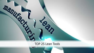 TOP 25 Lean Tools
 