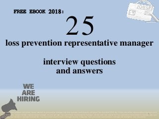25
1
loss prevention representative manager
interview questions
FREE EBOOK 2018:
Tags: interview questions pdf ebook, loss prevention representative manager interview questions and answers pdf ebook free download 2018, top 10 loss prevention representative manager cover
letter templates, loss prevention representative manager resume samples, loss prevention representative manager job interview tips, how to find loss prevention representative manager jobs, loss
prevention representative manager linkedin tips, loss prevention representative manager resume writing tips, loss prevention representative manager job description. loss prevention
and answers
 