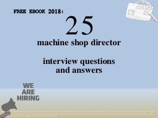 25
1
machine shop director
interview questions
FREE EBOOK 2018:
Tags: pdf job interview questions & answers, machine shop director interview questions and answers pdf ebook free download 2018, top 10 machine shop director cover letter templates, machine
shop director resume samples, machine shop director job interview tips, how to find machine shop director jobs, machine shop director linkedin tips, machine shop director resume writing tips,
machine shop director job description. machine shop director skills list
and answers
 