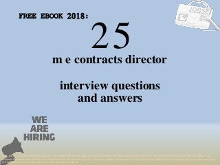 25
1
m e contracts director
interview questions
FREE EBOOK 2018:
Tags: pdf job interview questions & answers, m e contracts director interview questions and answers pdf ebook free download 2018, top 10 m e contracts director cover letter templates, m e
contracts director resume samples, m e contracts director job interview tips, how to find m e contracts director jobs, m e contracts director linkedin tips, m e contracts director resume writing tips,
m e contracts director job description. m e contracts director skills list
and answers
 
