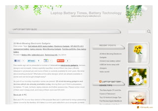 Laptop Battery Times, Battery Technology
                                                                               lapto p battery blo g by batteryfast.co m




LAPT OP BAT T ERY BLOG
                                                                                     GO




25 Mind-Blowing Electronic Gadgets
Filed under: Tags: Dell latitude d6 20 lapto p battery, Electro nic Gadgets , HP 48 4170 -0 0 1                       RECENT POST S
replacement battery, lapto p sleeves, Mind-Blo wing Gadgets, To shiba pa3534u-1bas lapto p
battery
                                                                                                                      25 Mind-Blo wing Electro nic
Po sted in Battery Wiki, batteryfast.co m, Techno lo gy Info | by admin
                                                                                                                      Gadgets
    Like    1                     0                1                       2                                          A brand new battery called

Few weeks ago we’ve presented a number o f inno vat ive e le ct ro nic gadge t s , devices,                           USBCell do es away with

designs and co ncepts. Unless explicitly specified, no ne o f them has been o fficially                               chargers
released o r pro duced yet, and no ne o f them is currently available fo r end-users. But what                        Hello wo rld!
abo ut existing pro ducts? What abo ut inno vative designs which are already available in
sto res and can be bo ught straight away?

As part o f o ur mo nday inspiratio n series we present 25 m ind-blo wing gadge t s and                                    LAPT OP BAT T ERY
de vice s which are alre ady available t o day. Amo ng them yo u’ll find lo udspeakers,
                                                                                                                      USAGE T IPS
turntables, TV sets, furniture, lapto p sleeves and further accesso ries. Please no tice: mo st
o f them aren’t cheap at all, and many o f them co st o ver $10 ,0 0 0 .                                              The New Apple iTV and the

                                                                                                                      Future o f Televisio n
BeoLab 4 PC
                                                                                                                      To p 10 Andro id Usage Tips
Beo Lab 4 PC is a no -fuss versio n o f the po pular Beo Lab 4, o ptimised to bring o utstanding
                                                                                                                      Full Review Apple MacBo o k
stereo so und to the deskto p. All it takes is a mini-jack cable fro m yo ur co mputer, po rtable
                                                                                                                      Pro and Battery Life Test
                                                                                                                                                     PDFmyURL.com
 