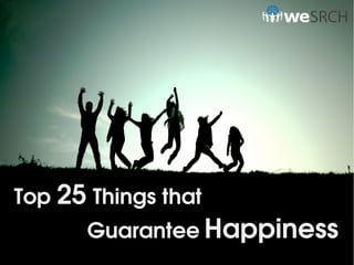 Guarantee Happiness
Top 25 Things that
 