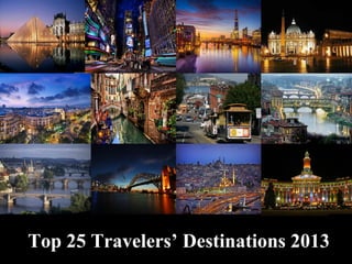 1Top 25 Travelers’ Destinations 2013Top 25 Travelers’ Destinations 2013
 
