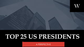 1/22/2021 1
www.welsh-consultants.com
Welsh Consultants
TOP 25 US PRESIDENTS
A PERSPECTIVE
 