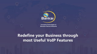 © Bankai Group.
1
Innovative Technologies to
Monetize Telecom Networks
Redefine your Business through
most Useful VoIP Features
 