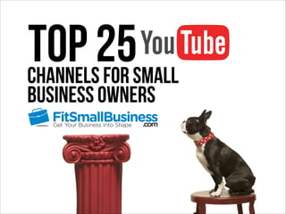 Top 25Channels For Small
Business Owners
 