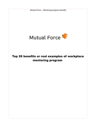 Mutual Force – Mentoring program benefits
Top 26 benefits or real examples of workplace
mentoring program
 
