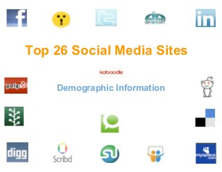 Top 26 Social Media Sites
Demographic Information
 