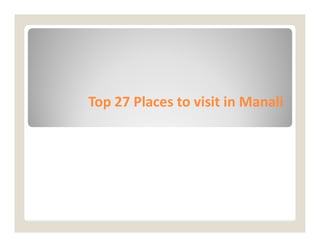 Top 27 Places to visit in
Top 27 Places to visit in Manali
Manali
 