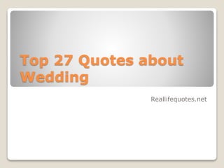 Top 27 Quotes about
Wedding
Reallifequotes.net
 