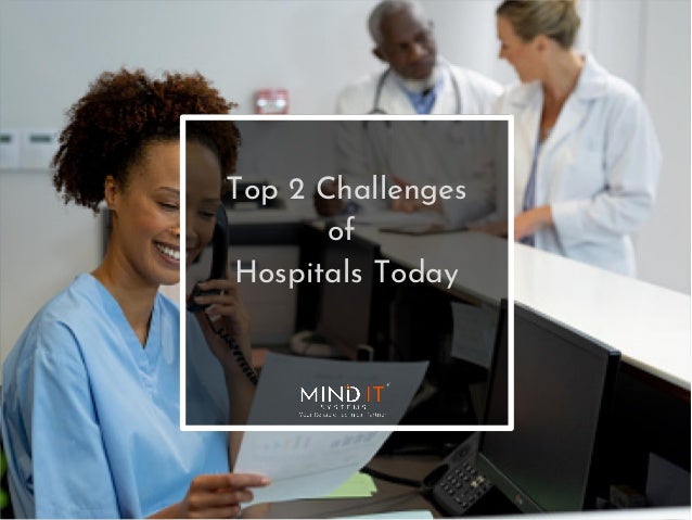 Top 2 Challenges
of
Hospitals Today
 