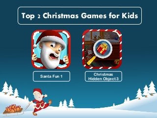 Top 2 Christmas Games for Kids 
Santa Fun 1 Christmas Hidden Object 3  
