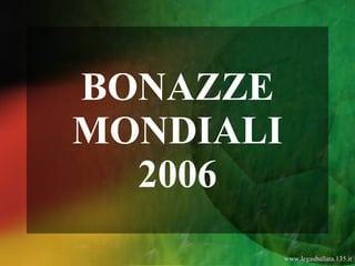 BONAZZE MONDIALI 2006 www.legasballata.135.it 
