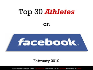 Top 30 Athletes
                                          on




                            February 2010
Top 30 Athlete Facebook Pages  Activ8Social  Become A Fan on Facebook  Follow Us on Twitter
 