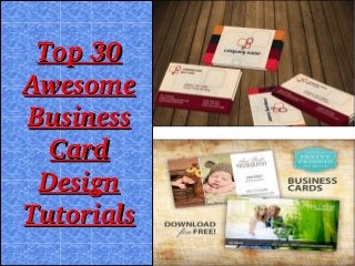Top 30 
Awesome 
Business 
Card 
Design 
Tutorials

 