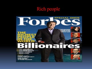 Rich people
 