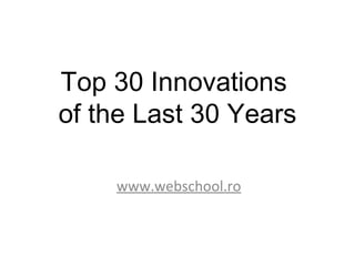 Top 30 Innovations
of the Last 30 Years

    www.webschool.ro
 